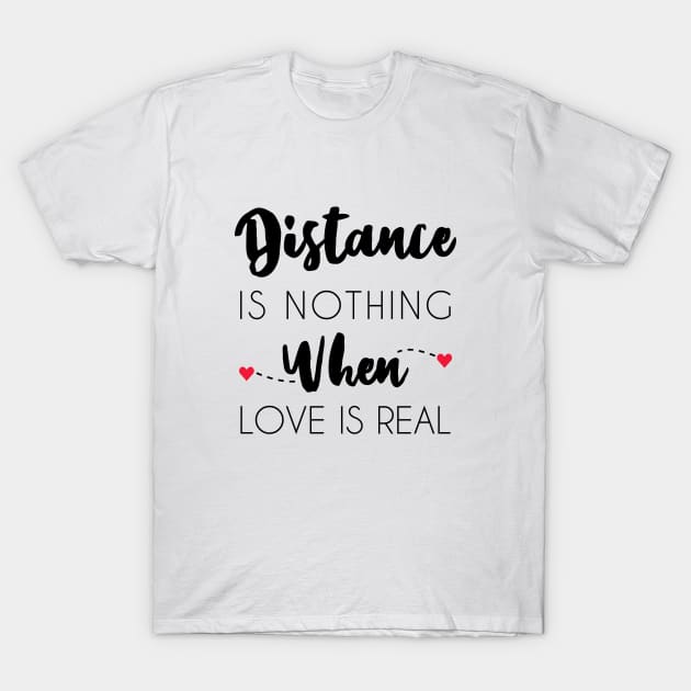 Distance Is Nothing When Love Is Real - Long Distance Relationship T-Shirt by TikOLoRd